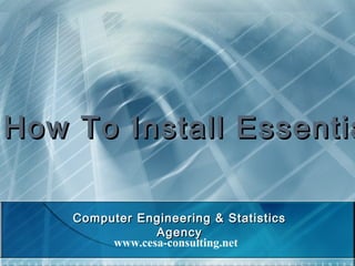 How To Install EssentiaHow To Install Essentia
www.cesa-consulting.net
Computer Engineering & StatisticsComputer Engineering & Statistics
AgencyAgency
 