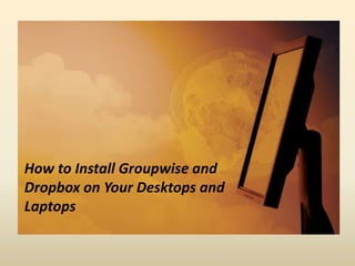 How to Install Groupwise and Dropbox on Your Desktops and Laptops 