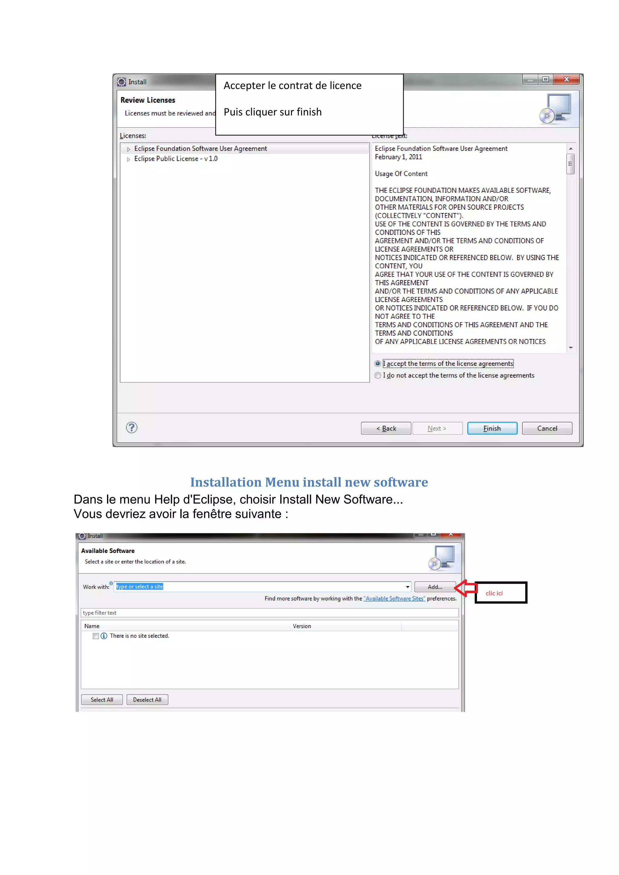 Accepter le contrat de licence

                           Puis cliquer sur finish




                     Installation Menu install new software
Dans le menu Help d'Eclipse, choisir Install New Software...
Vous devriez avoir la fenêtre suivante :
 