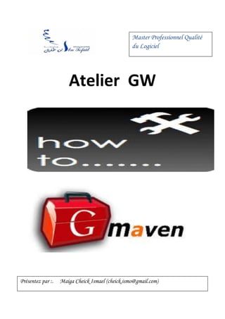 Master Professionnel Qualité
                                                  du Logiciel




                      Atelier GW




Présentez par :.   Maiga Cheick Ismael (cheick.ismo@gmail.com)
 