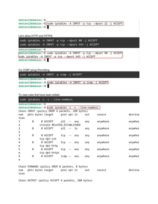 Let’s allow HTTP and HTTPS:
sudo iptables -A INPUT -p tcp --dport 80 -j ACCEPT
sudo iptables -A INPUT -p tcp --dport 443 -j ACCEPT
For ICMP (ping) Permitting:
sudo iptables -A INPUT -p icmp -j ACCEPT
To view rules that have been edited:
sudo iptables -L -v --line-numbers
 