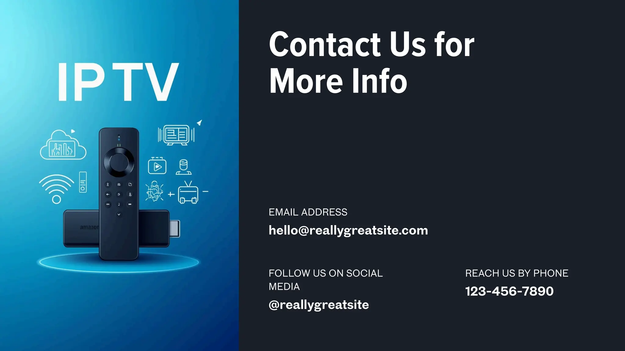 REACH US BY PHONE
123-456-7890
Contact Us for
More Info
EMAIL ADDRESS
hello@reallygreatsite.com
FOLLOW US ON SOCIAL
MEDIA
@reallygreatsite
 