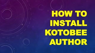 HOW TO
INSTALL
KOTOBEE
AUTHOR
 