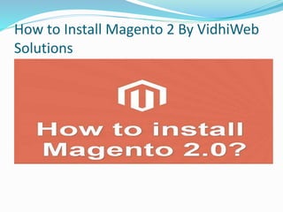 How to Install Magento 2 By VidhiWeb
Solutions
 