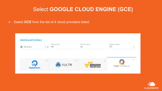 Select GOOGLE CLOUD ENGINE (GCE)
 Select GCE from the list of 4 cloud providers listed.
 