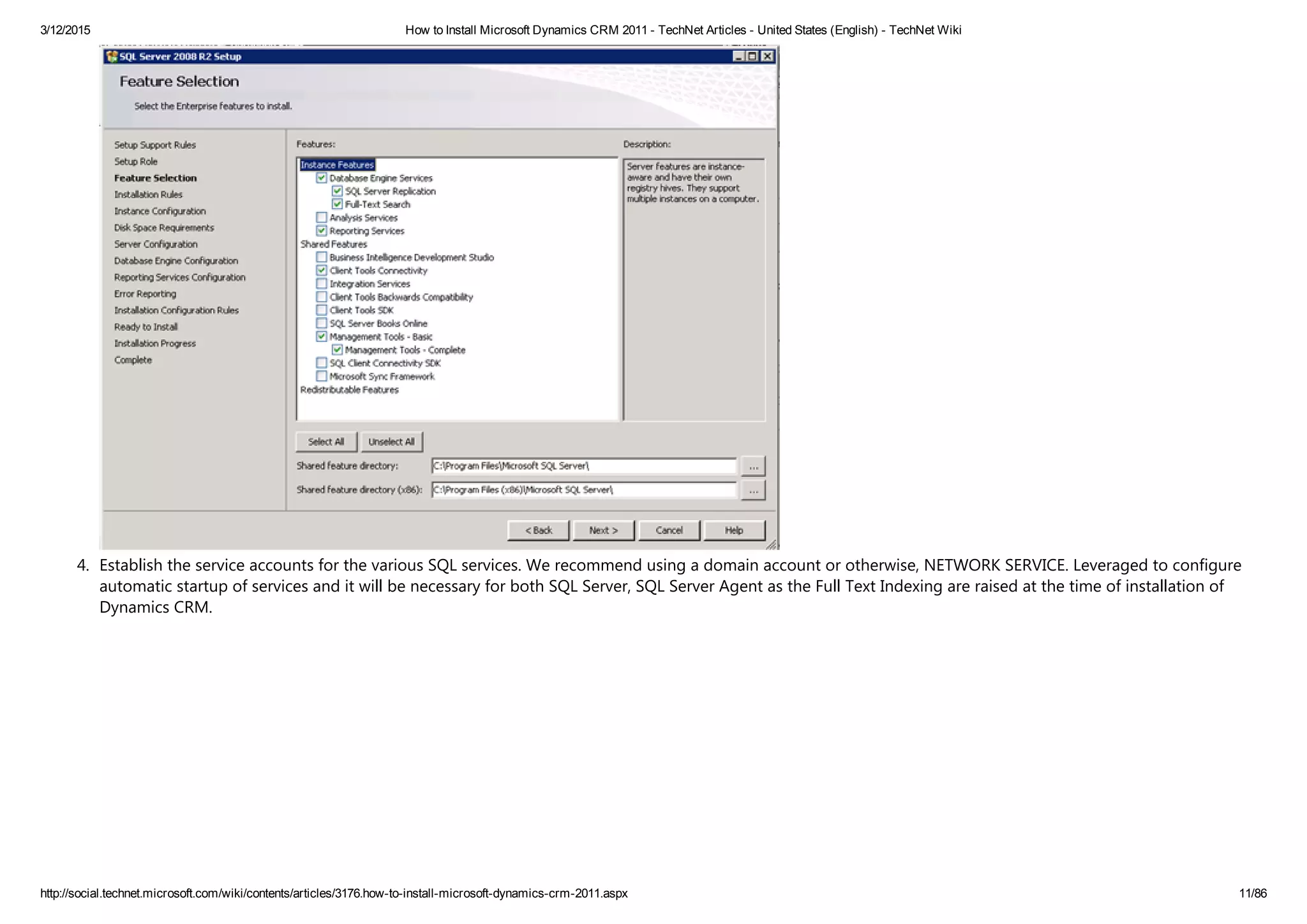 3/12/2015 How to Install Microsoft Dynamics CRM 2011 ­ TechNet Articles ­ United States (English) ­ TechNet Wiki
http://social.technet.microsoft.com/wiki/contents/articles/3176.how­to­install­microsoft­dynamics­crm­2011.aspx 11/86
4. Establish the service accounts for the various SQL services. We recommend using a domain account or otherwise, NETWORK SERVICE. Leveraged to configure
automatic startup of services and it will be necessary for both SQL Server, SQL Server Agent as the Full Text Indexing are raised at the time of installation of
Dynamics CRM.
 