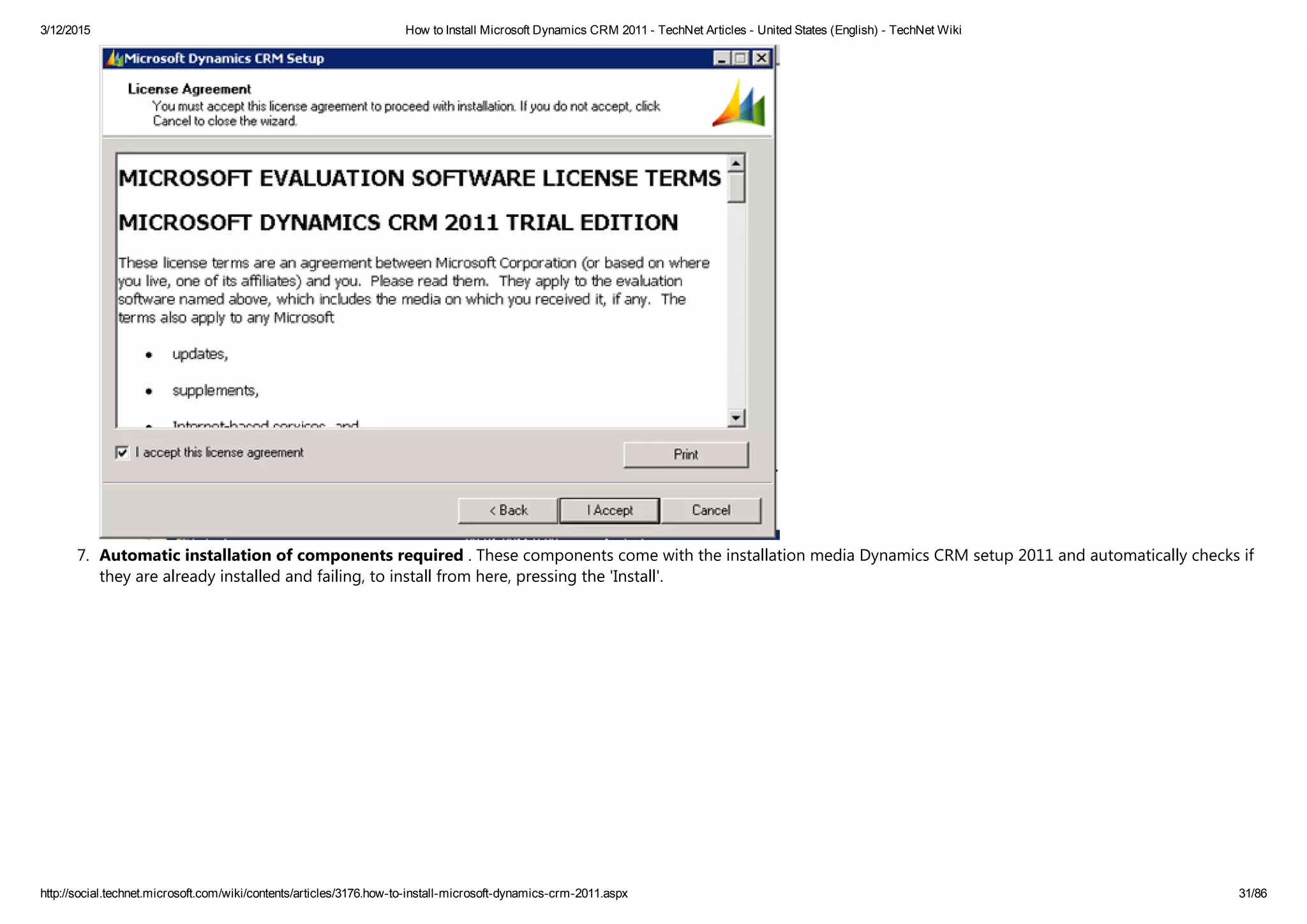 3/12/2015 How to Install Microsoft Dynamics CRM 2011 ­ TechNet Articles ­ United States (English) ­ TechNet Wiki
http://social.technet.microsoft.com/wiki/contents/articles/3176.how­to­install­microsoft­dynamics­crm­2011.aspx 31/86
7. Automatic installation of components required . These components come with the installation media Dynamics CRM setup 2011 and automatically checks if
they are already installed and failing, to install from here, pressing the 'Install'.
 