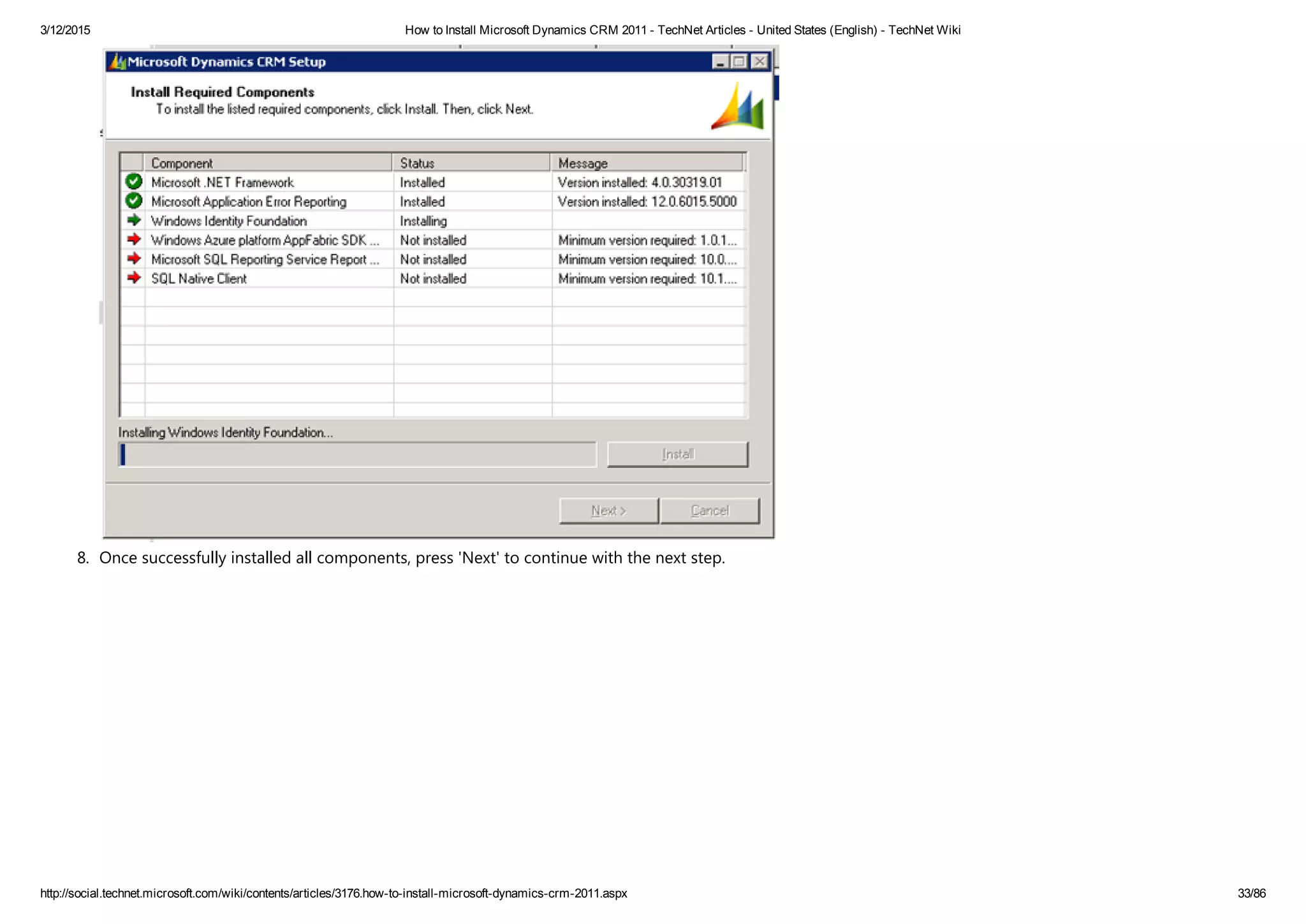 3/12/2015 How to Install Microsoft Dynamics CRM 2011 ­ TechNet Articles ­ United States (English) ­ TechNet Wiki
http://social.technet.microsoft.com/wiki/contents/articles/3176.how­to­install­microsoft­dynamics­crm­2011.aspx 33/86
8. Once successfully installed all components, press 'Next' to continue with the next step. 
 