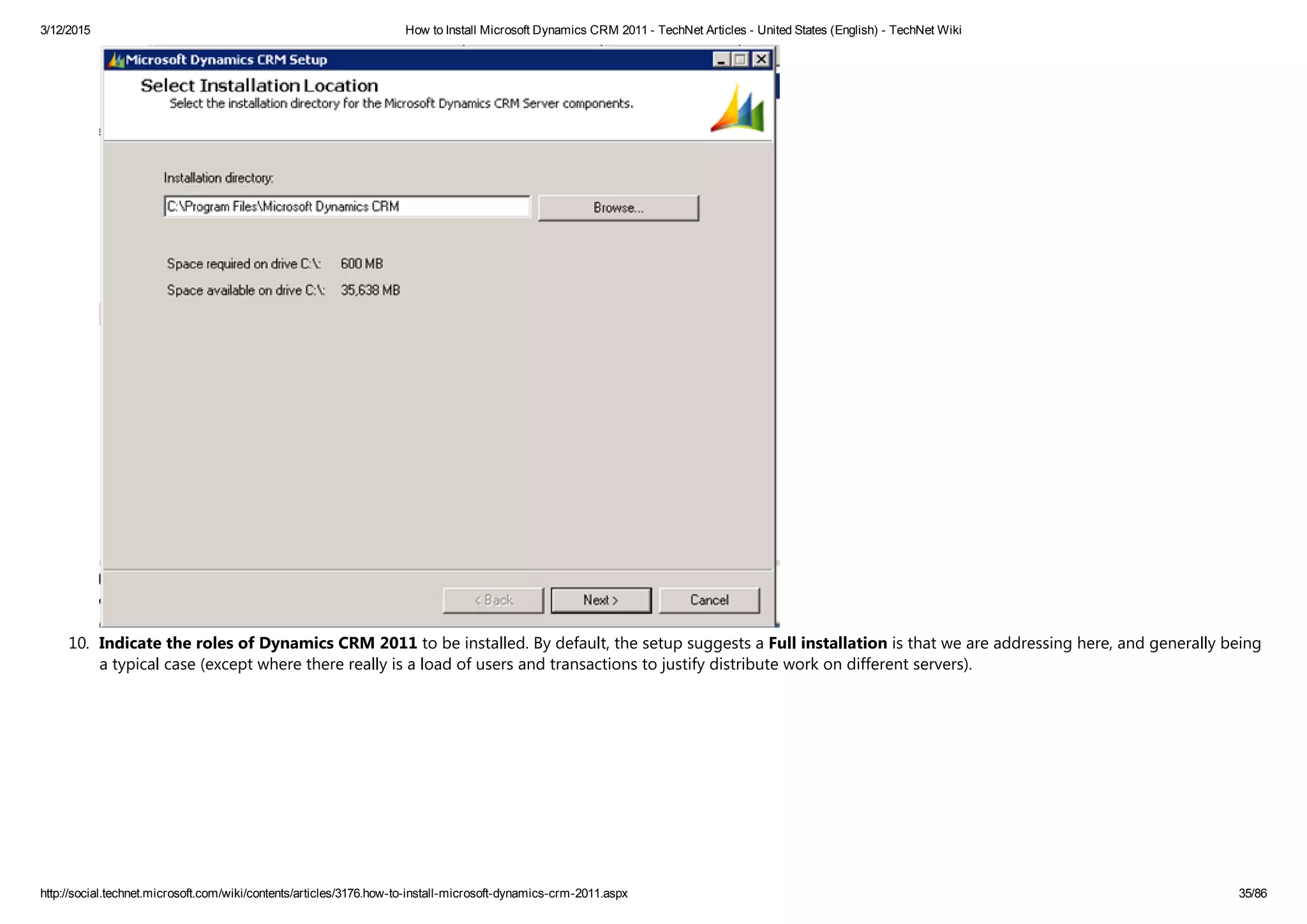 3/12/2015 How to Install Microsoft Dynamics CRM 2011 ­ TechNet Articles ­ United States (English) ­ TechNet Wiki
http://social.technet.microsoft.com/wiki/contents/articles/3176.how­to­install­microsoft­dynamics­crm­2011.aspx 35/86
10. Indicate the roles of Dynamics CRM 2011 to be installed. By default, the setup suggests a Full installation is that we are addressing here, and generally being
a typical case ﴾except where there really is a load of users and transactions to justify distribute work on different servers﴿.
 