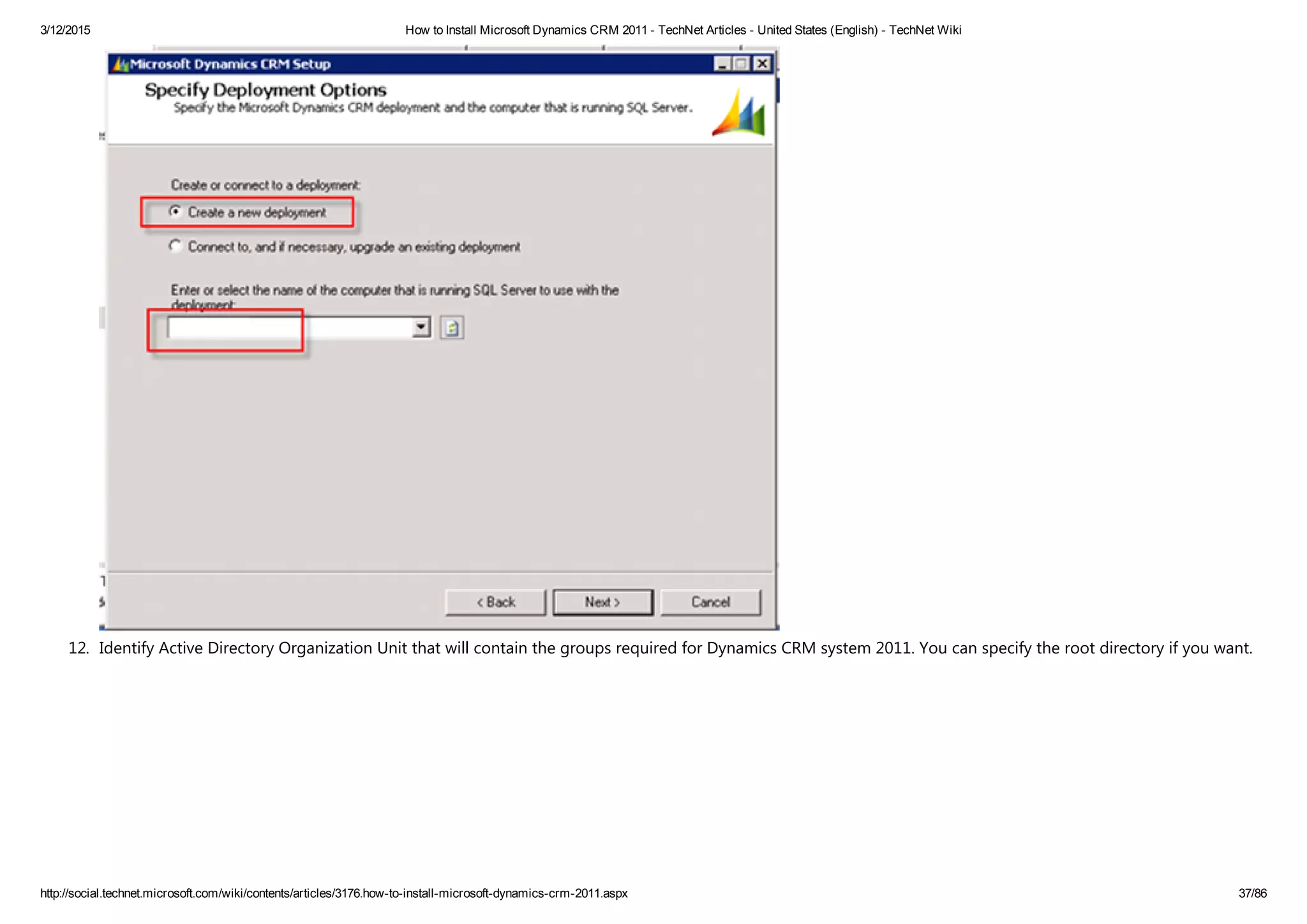 3/12/2015 How to Install Microsoft Dynamics CRM 2011 ­ TechNet Articles ­ United States (English) ­ TechNet Wiki
http://social.technet.microsoft.com/wiki/contents/articles/3176.how­to­install­microsoft­dynamics­crm­2011.aspx 37/86
12. Identify Active Directory Organization Unit that will contain the groups required for Dynamics CRM system 2011. You can specify the root directory if you want.
 