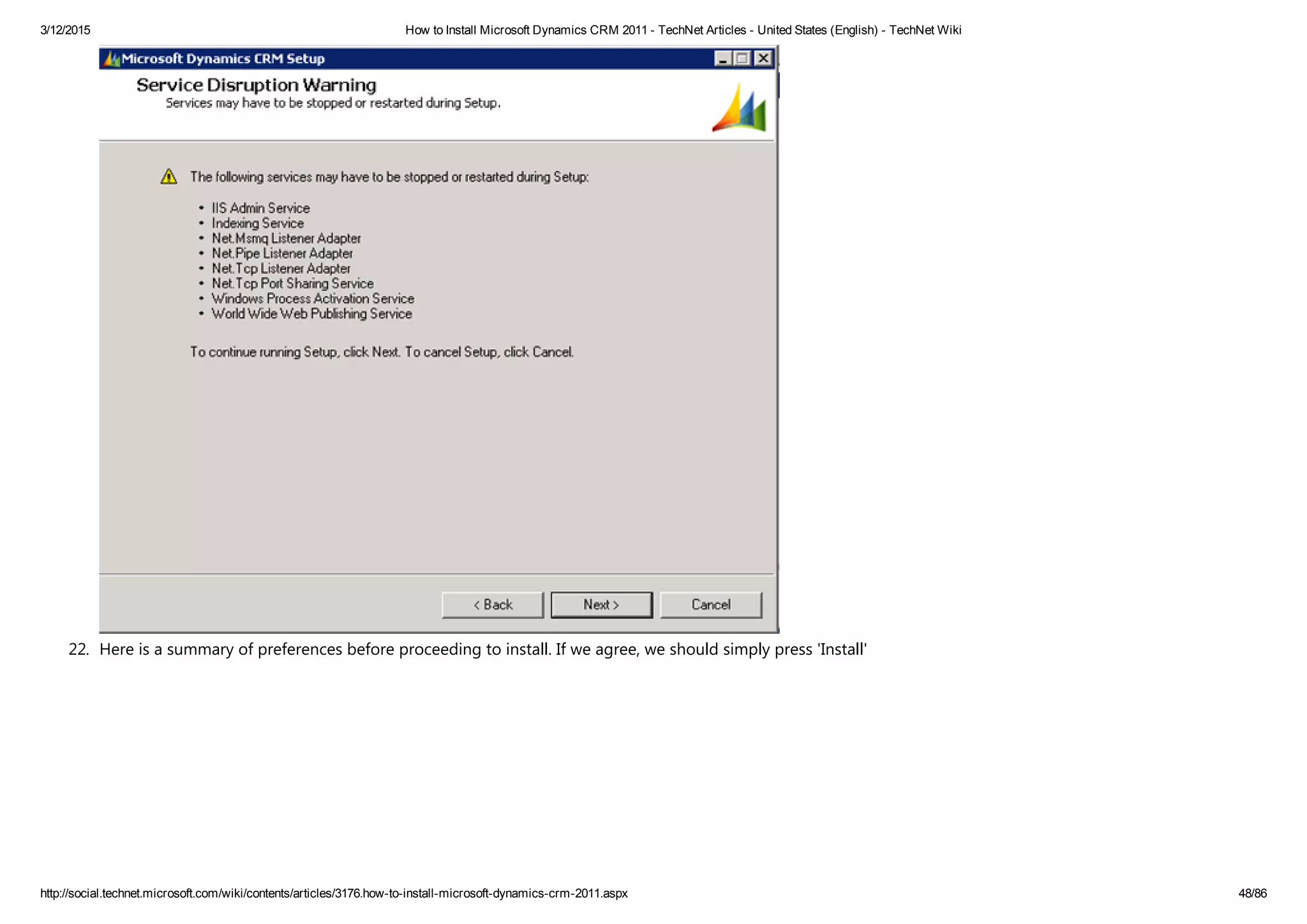 3/12/2015 How to Install Microsoft Dynamics CRM 2011 ­ TechNet Articles ­ United States (English) ­ TechNet Wiki
http://social.technet.microsoft.com/wiki/contents/articles/3176.how­to­install­microsoft­dynamics­crm­2011.aspx 48/86
22. Here is a summary of preferences before proceeding to install. If we agree, we should simply press 'Install'
 