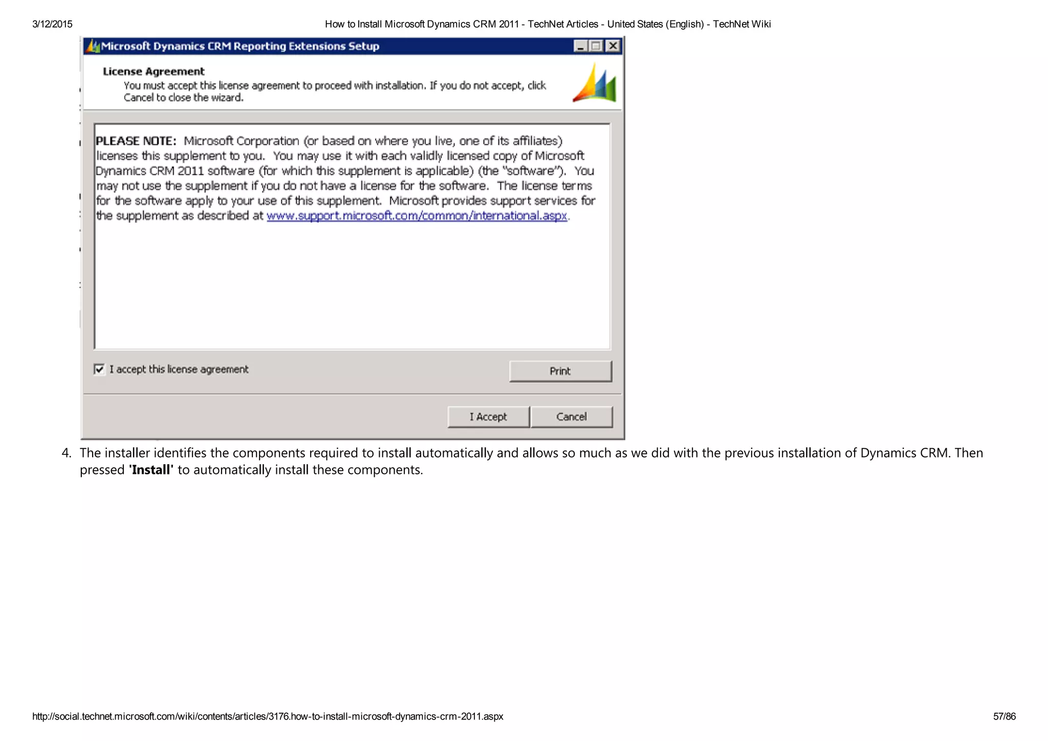 3/12/2015 How to Install Microsoft Dynamics CRM 2011 ­ TechNet Articles ­ United States (English) ­ TechNet Wiki
http://social.technet.microsoft.com/wiki/contents/articles/3176.how­to­install­microsoft­dynamics­crm­2011.aspx 57/86
4. The installer identifies the components required to install automatically and allows so much as we did with the previous installation of Dynamics CRM. Then
pressed 'Install' to automatically install these components.
 