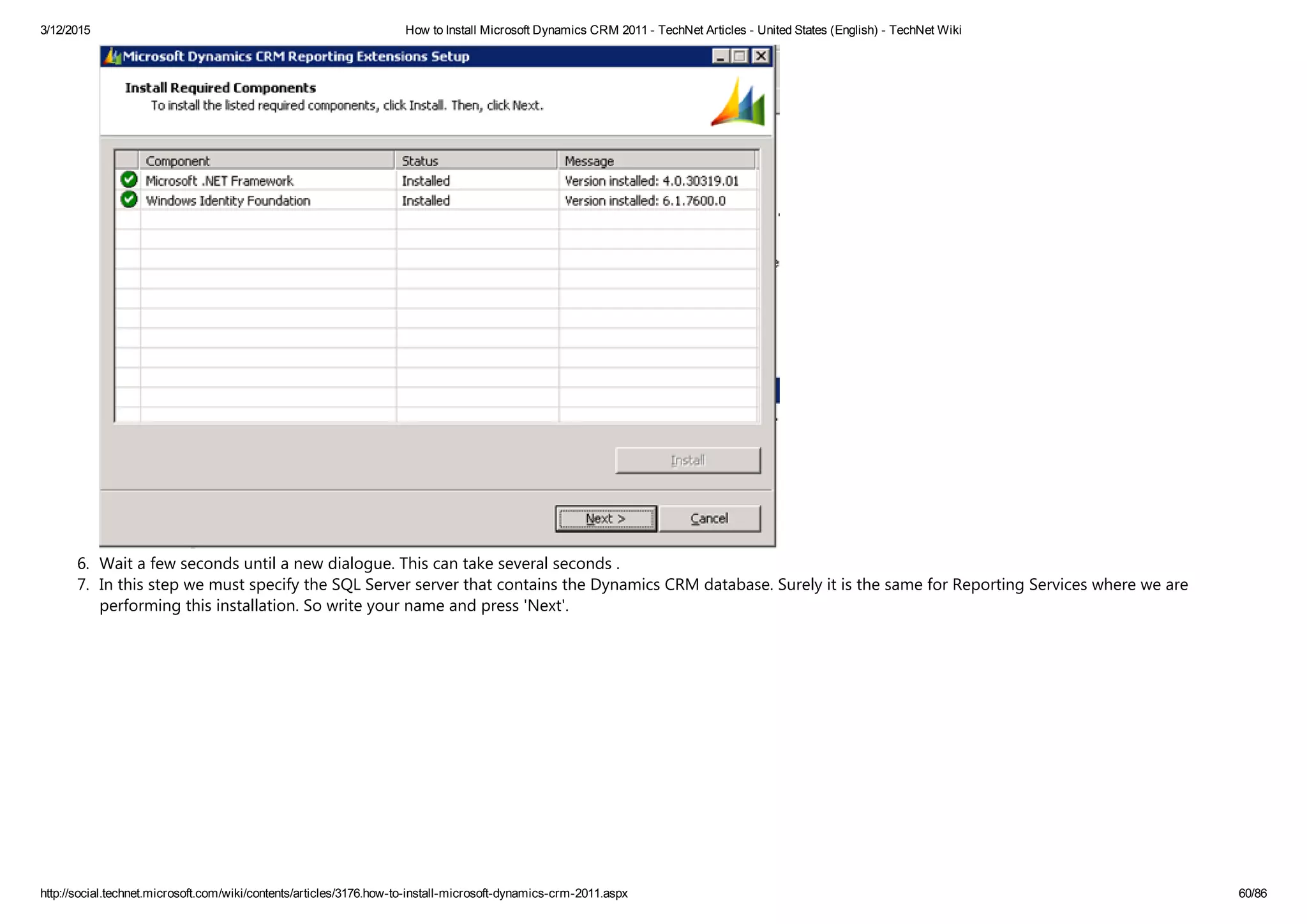 3/12/2015 How to Install Microsoft Dynamics CRM 2011 ­ TechNet Articles ­ United States (English) ­ TechNet Wiki
http://social.technet.microsoft.com/wiki/contents/articles/3176.how­to­install­microsoft­dynamics­crm­2011.aspx 60/86
6. Wait a few seconds until a new dialogue. This can take several seconds .
7. In this step we must specify the SQL Server server that contains the Dynamics CRM database. Surely it is the same for Reporting Services where we are
performing this installation. So write your name and press 'Next'.
 