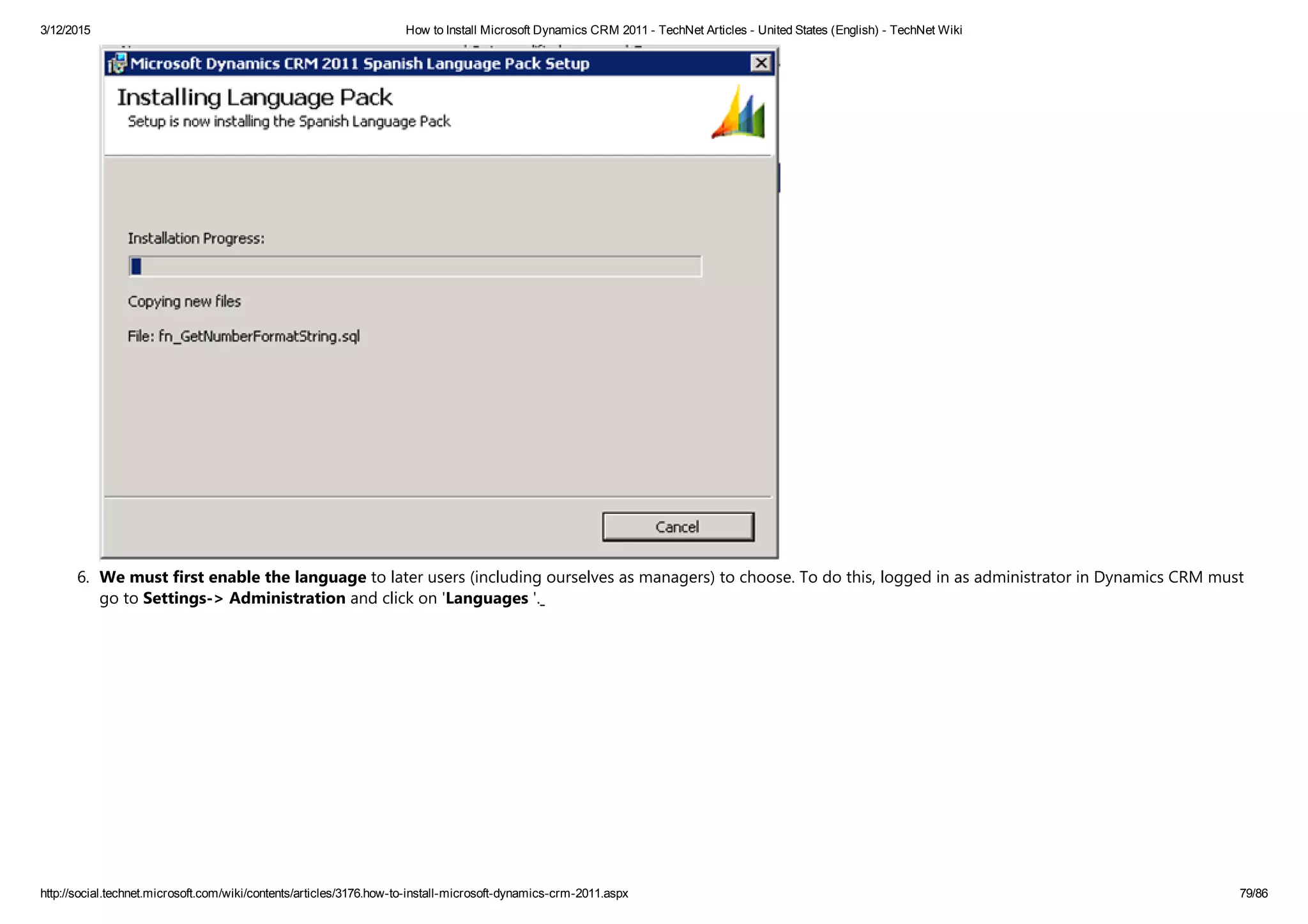 3/12/2015 How to Install Microsoft Dynamics CRM 2011 ­ TechNet Articles ­ United States (English) ­ TechNet Wiki
http://social.technet.microsoft.com/wiki/contents/articles/3176.how­to­install­microsoft­dynamics­crm­2011.aspx 79/86
6. We must first enable the language to later users ﴾including ourselves as managers﴿ to choose. To do this, logged in as administrator in Dynamics CRM must
go to Settings‐> Administration and click on 'Languages ​​'. 
 