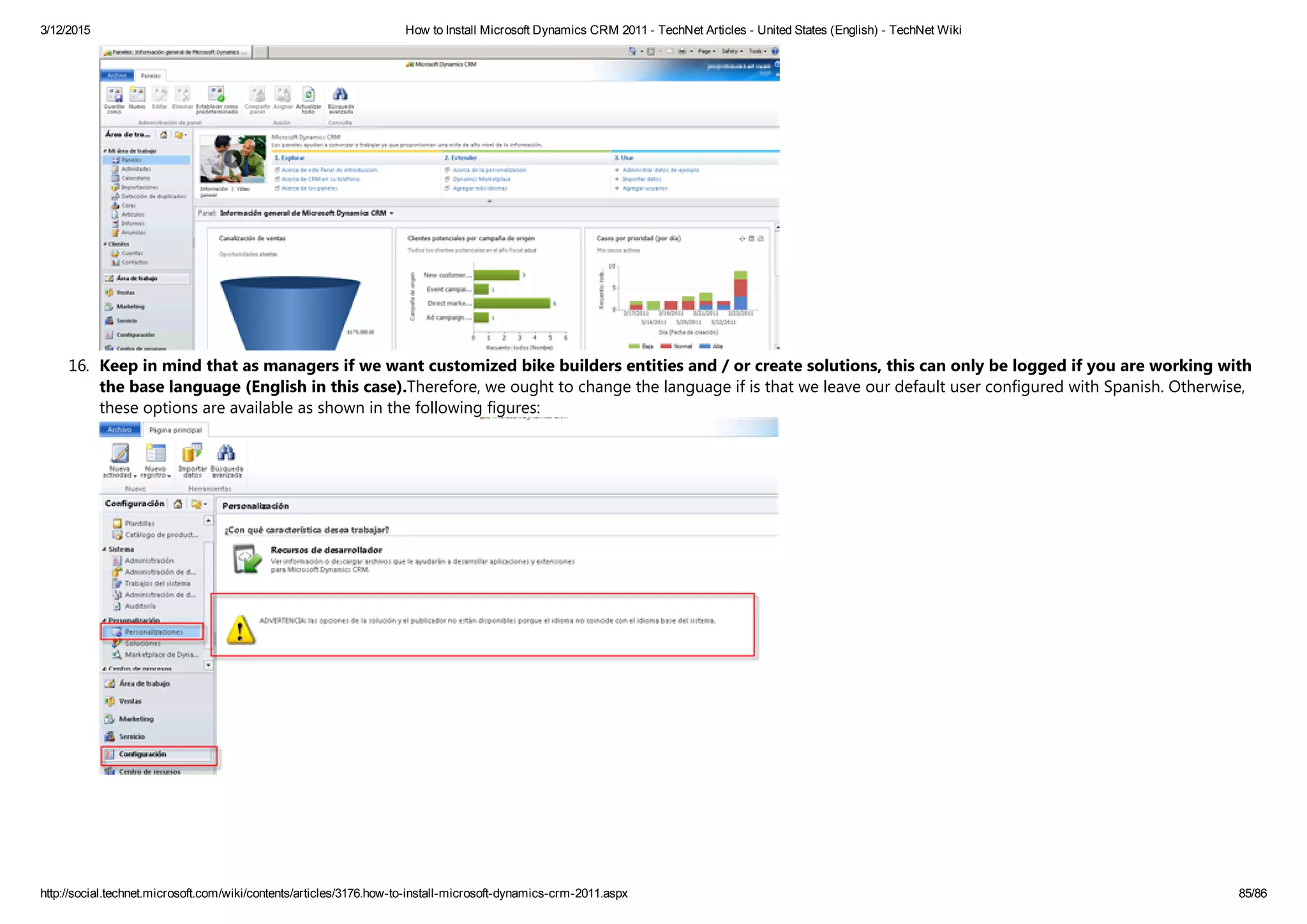 3/12/2015 How to Install Microsoft Dynamics CRM 2011 ­ TechNet Articles ­ United States (English) ­ TechNet Wiki
http://social.technet.microsoft.com/wiki/contents/articles/3176.how­to­install­microsoft­dynamics­crm­2011.aspx 85/86
16. Keep in mind that as managers if we want customized bike builders entities and / or create solutions, this can only be logged if you are working with
the base language ﴾English in this case﴿.Therefore, we ought to change the language if is that we leave our default user configured with Spanish. Otherwise,
these options are available as shown in the following figures:
 