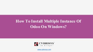 www.cybrosys.com
How To Install Multiple Instance Of
Odoo On Windows?
 