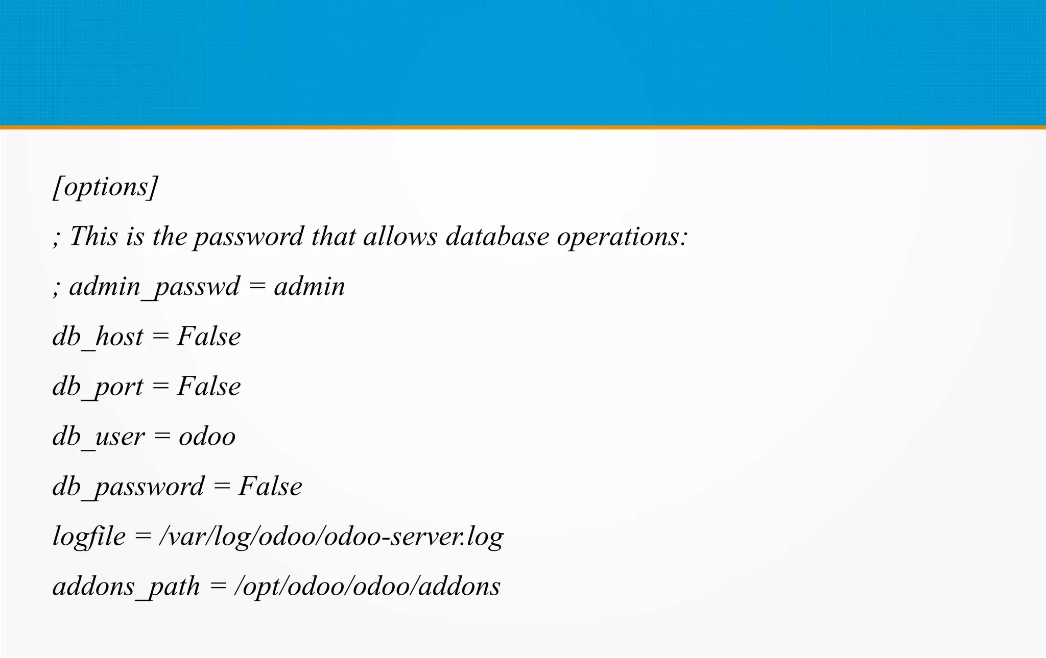 [options]
; This is the password that allows database operations:
; admin_passwd = admin
db_host = False
db_port = False
db_user = odoo
db_password = False
logfile = /var/log/odoo/odoo-server.log
addons_path = /opt/odoo/odoo/addons
 