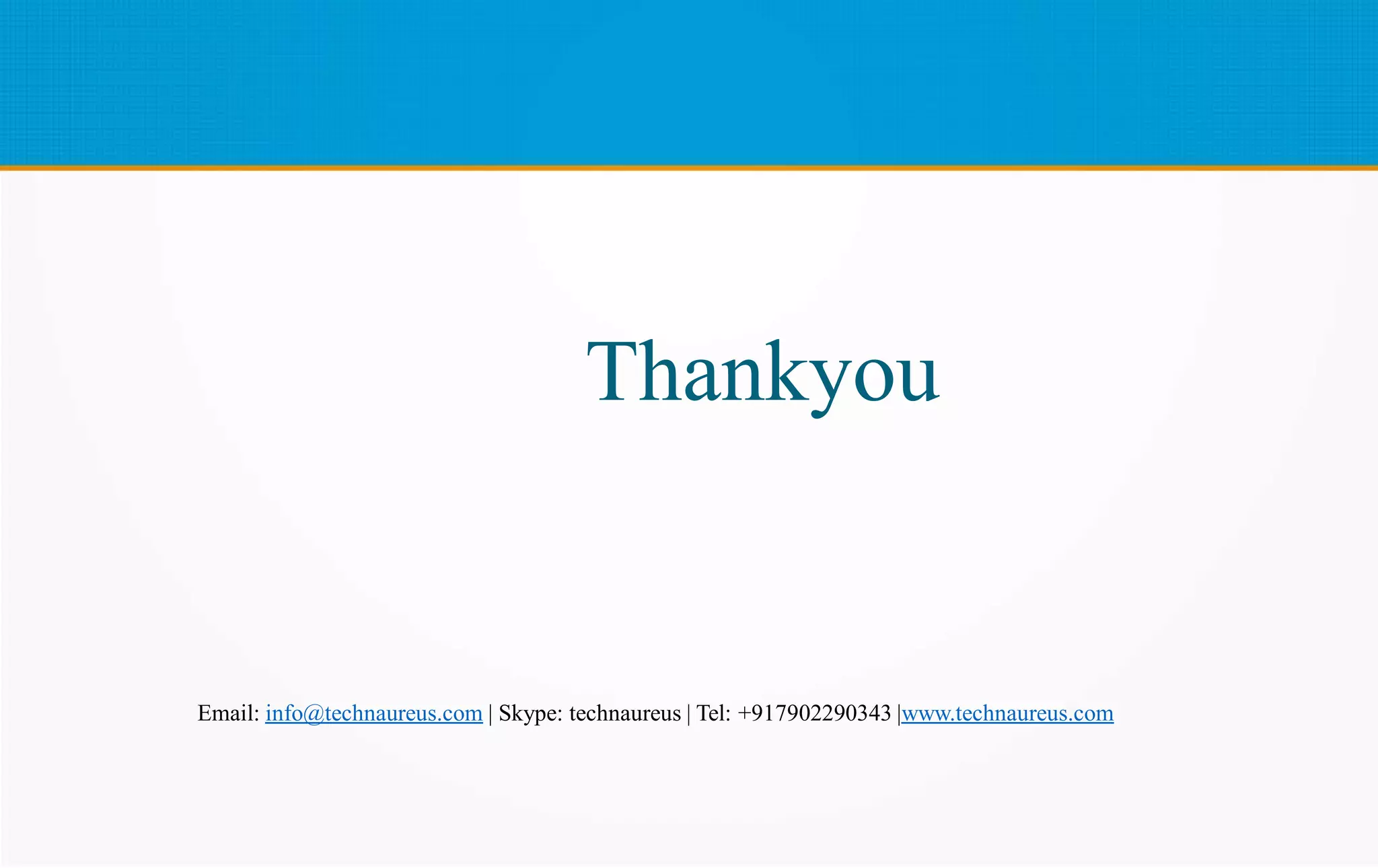 Thankyou
Email: info@technaureus.com | Skype: technaureus | Tel: +917902290343 |www.technaureus.com
 
