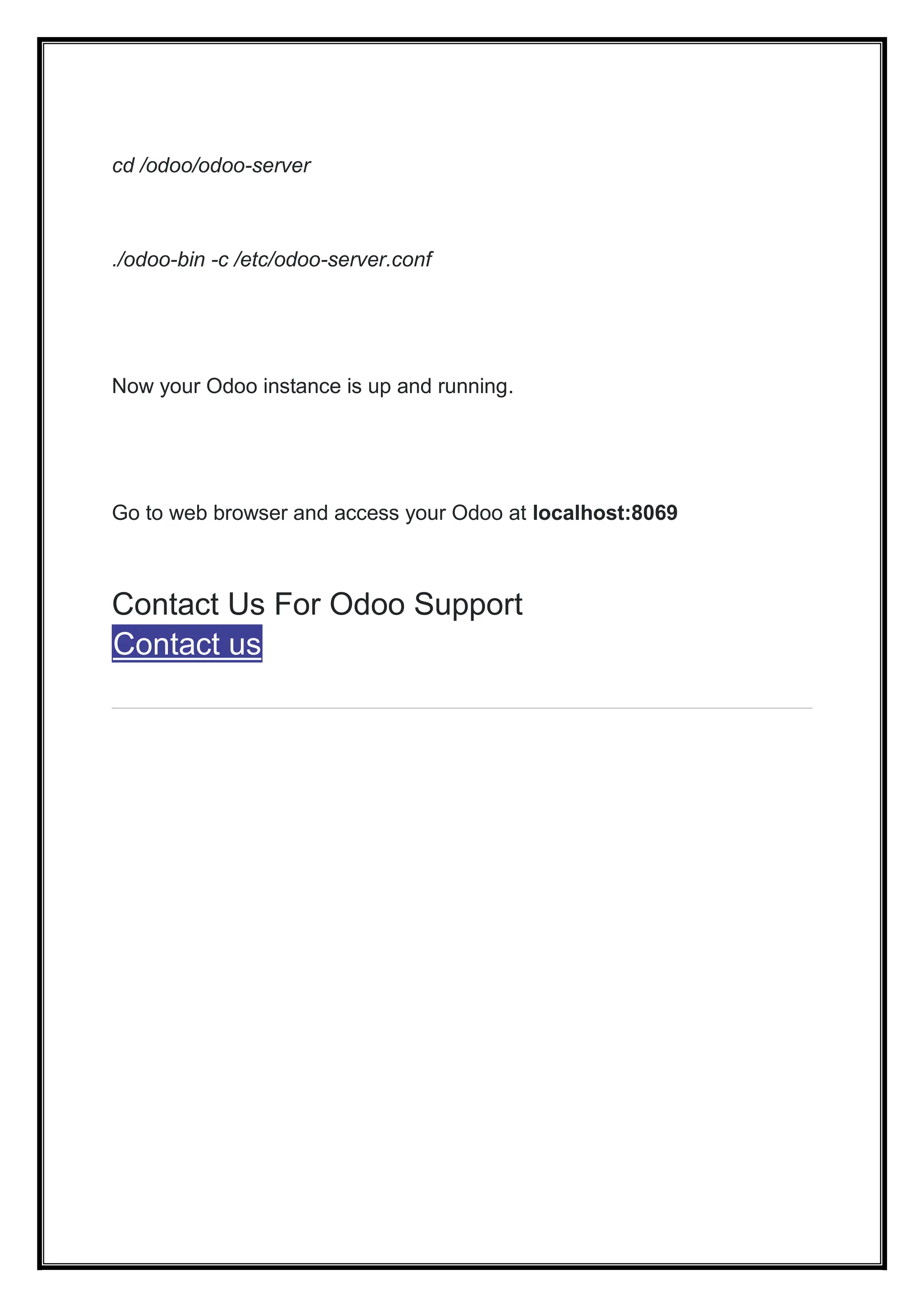 cd /odoo/odoo-server
./odoo-bin -c /etc/odoo-server.conf
Now your Odoo instance is up and running.
Go to web browser and access your Odoo at localhost:8069
Contact Us For Odoo Support
Contact us
 