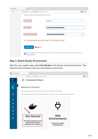10/15
Step 3: Select Docker Environment
After the user creation step, select Get Started in the Docker environment section. This
should connect Portainer with your local Docker environment.
 