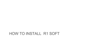 HOW TO INSTALL R1 SOFT
 