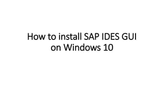 How to install SAP IDES GUI
on Windows 10
 
