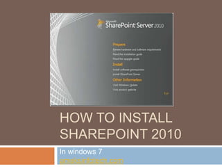 HOW TO INSTALL
SHAREPOINT 2010
In windows 7
ameksinfotech.com
 