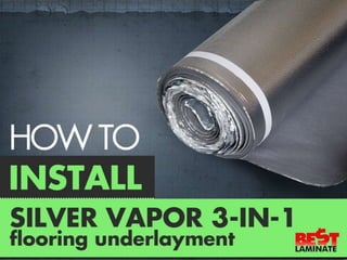 How To Install Silver Vapor 3-in-1 Flooring
Underlayment
 