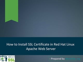 How to Install SSL Certificate in Red Hat Linux
Apache Web Server
- Prepared by AboutSSL.org
 