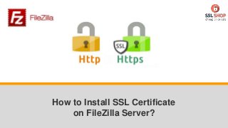 How to Install SSL Certificate
on FileZilla Server?
 