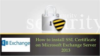 How to install SSL Certificate
on Microsoft Exchange Server
2013
 