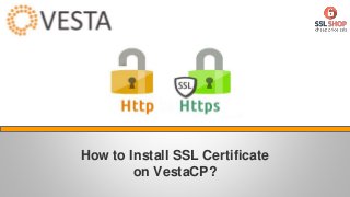 How to Install SSL Certificate
on VestaCP?
 