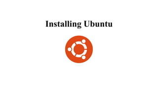 Installing Ubuntu
 