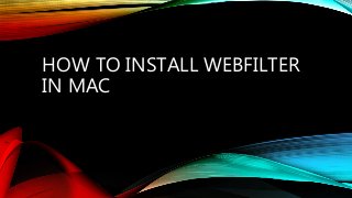HOW TO INSTALL WEBFILTER
IN MAC
 