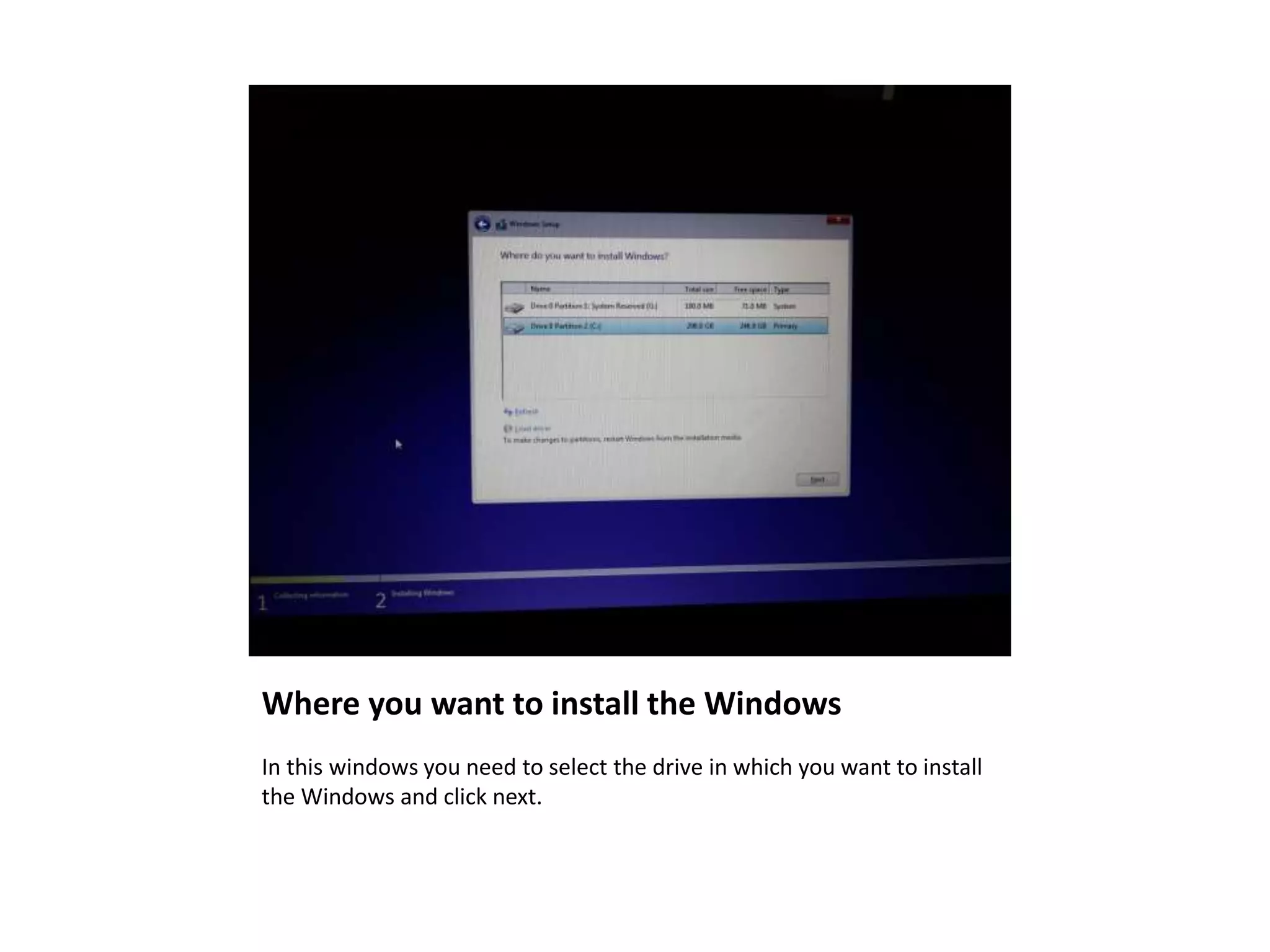 Where you want to install the Windows
In this windows you need to select the drive in which you want to install
the Windows and click next.
 