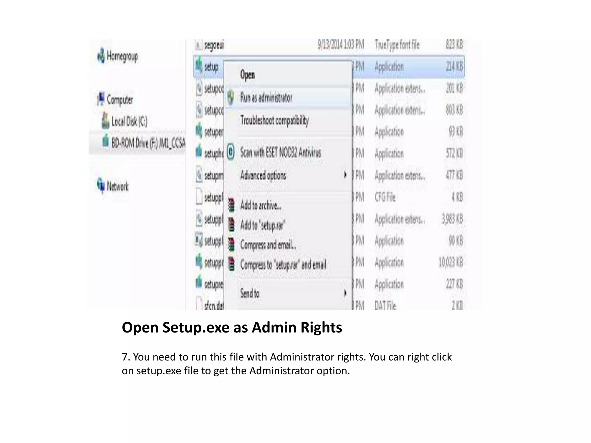 Open Setup.exe as Admin Rights
7. You need to run this file with Administrator rights. You can right click
on setup.exe file to get the Administrator option.
 