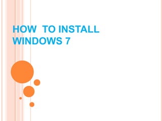 HOW  TO INSTALL WINDOWS 7 
