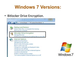 Windows 7 Versions:
• Bitlocker Drive Encryption.
 