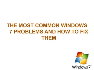 THE MOST COMMON WINDOWS
7 PROBLEMS AND HOW TO FIX
THEM
 