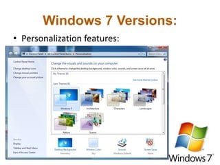 Windows 7 Versions:
• Personalization features:
 