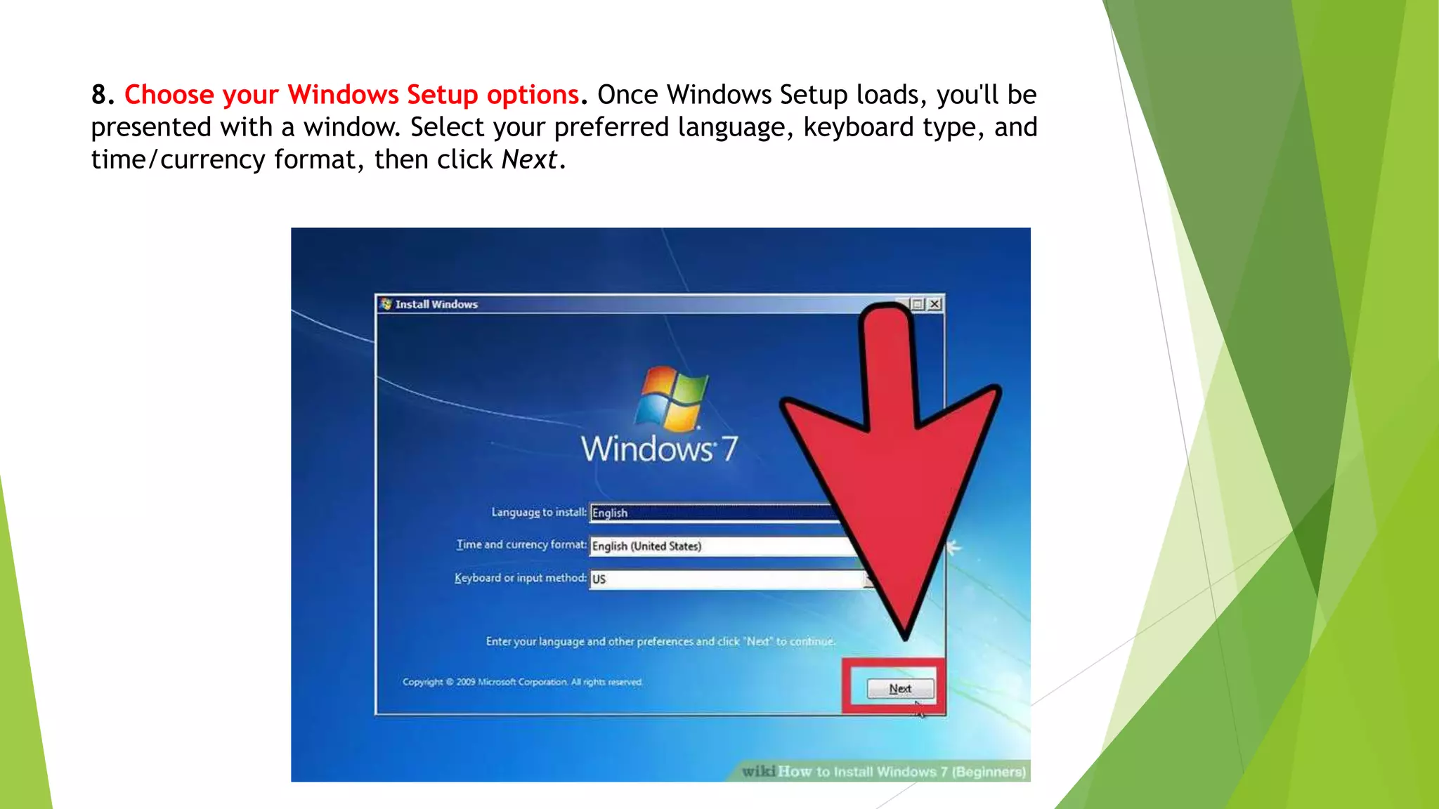 8. Choose your Windows Setup options. Once Windows Setup loads, you'll be
presented with a window. Select your preferred language, keyboard type, and
time/currency format, then click Next.
 