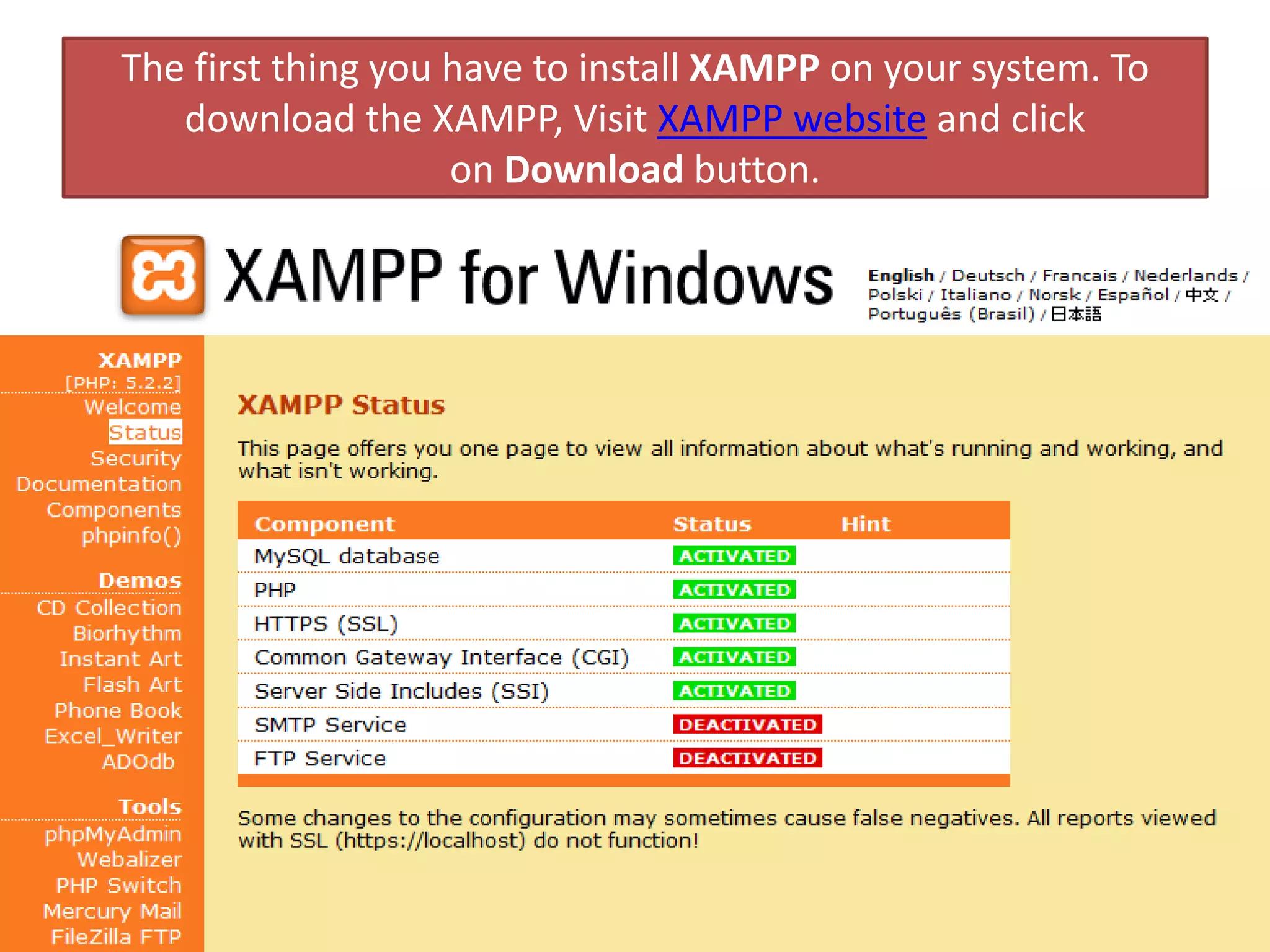 The first thing you have to install XAMPP on your system. To
download the XAMPP, Visit XAMPP website and click
on Download button.
 