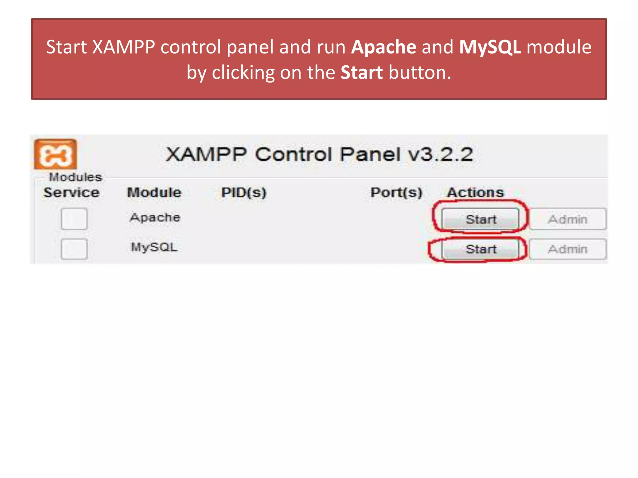 Start XAMPP control panel and run Apache and MySQL module
by clicking on the Start button.
 
