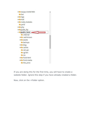 If you are doing this for the first time, you will have to create a
website folder. Ignore this step if you have already created a folder.
Now, click on the +Folder option.
 