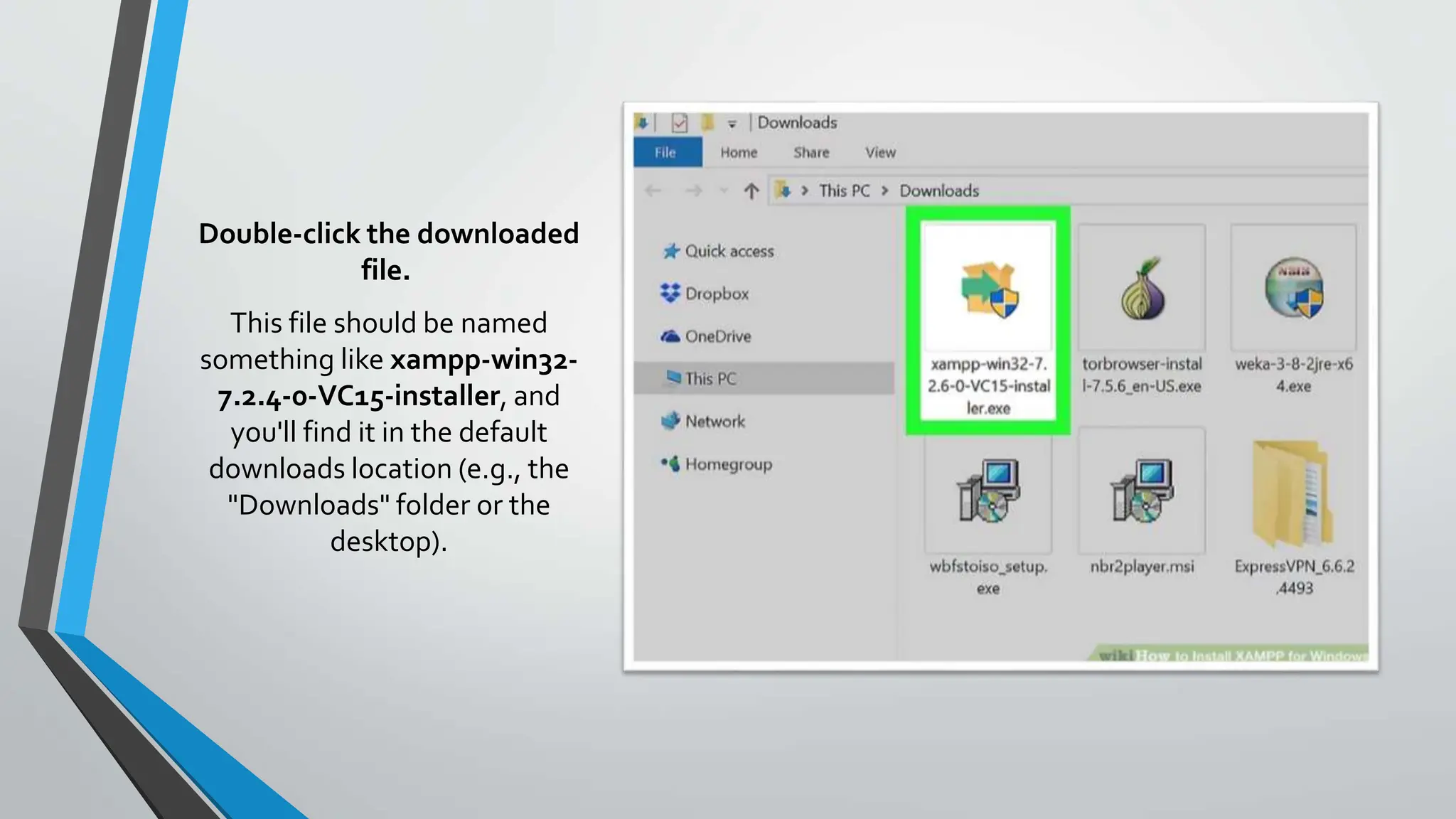 Double-click the downloaded
file.
This file should be named
something like xampp-win32-
7.2.4-0-VC15-installer, and
you'll find it in the default
downloads location (e.g., the
"Downloads" folder or the
desktop).
 