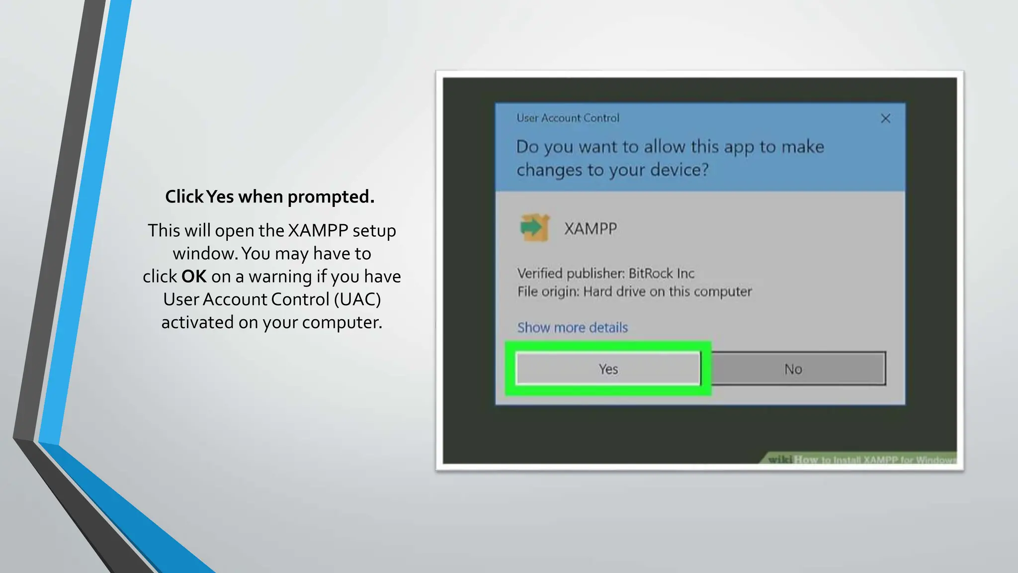 ClickYes when prompted.
This will open the XAMPP setup
window.You may have to
click OK on a warning if you have
User Account Control (UAC)
activated on your computer.
 
