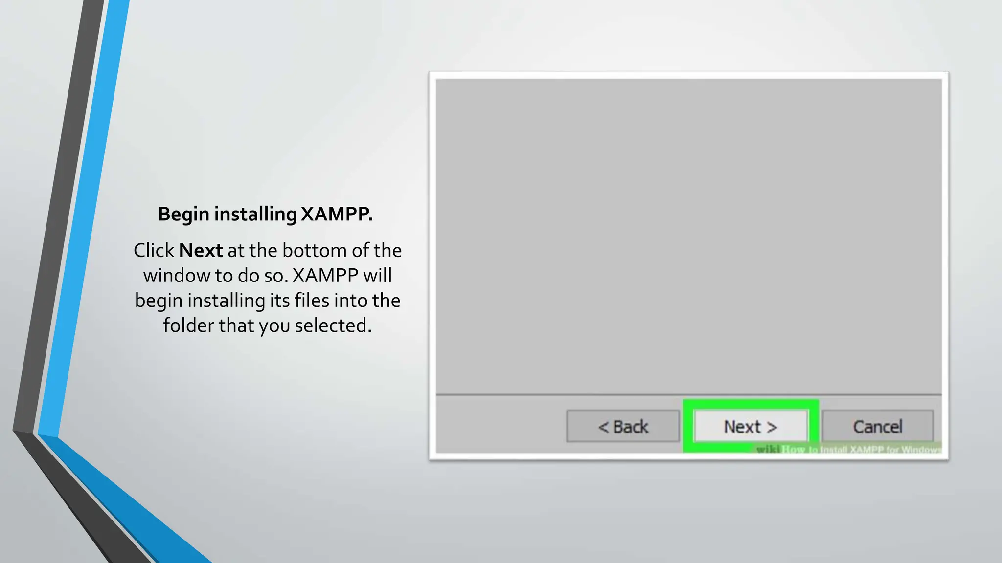 Begin installing XAMPP.
Click Next at the bottom of the
window to do so. XAMPP will
begin installing its files into the
folder that you selected.
 