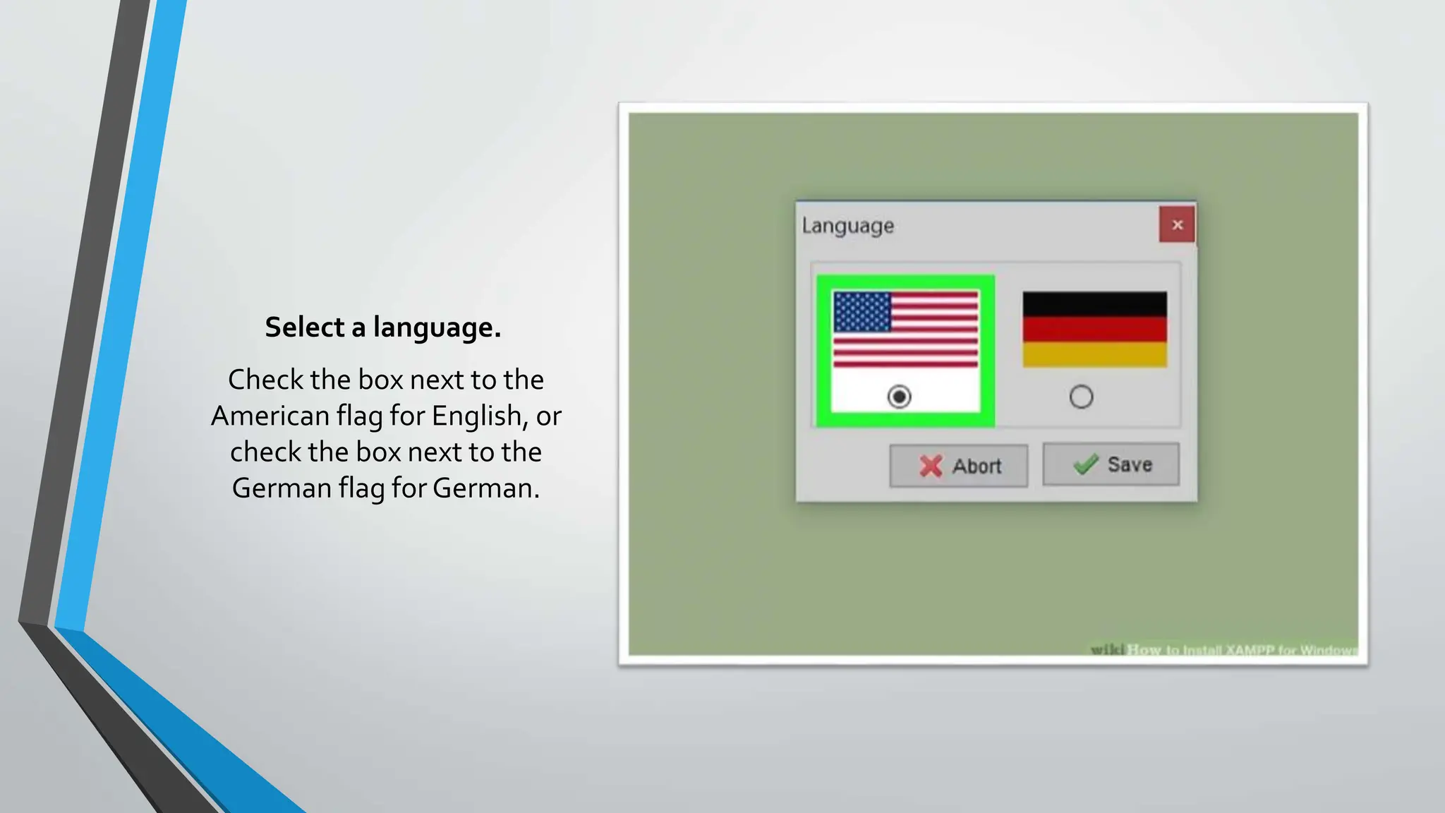 Select a language.
Check the box next to the
American flag for English, or
check the box next to the
German flag for German.
 