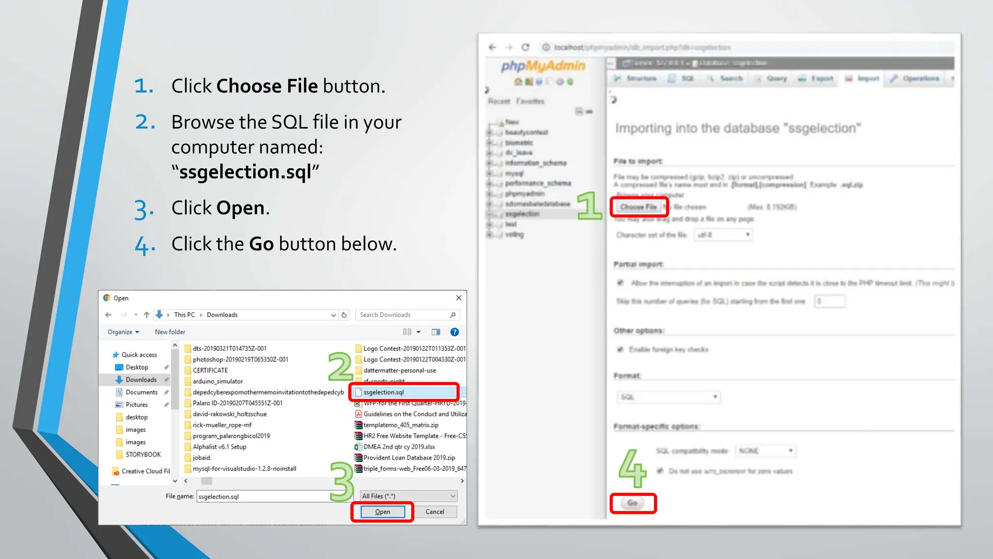 1. Click Choose File button.
2. Browse the SQL file in your
computer named:
“ssgelection.sql”
3. Click Open.
4. Click the Go button below.
 