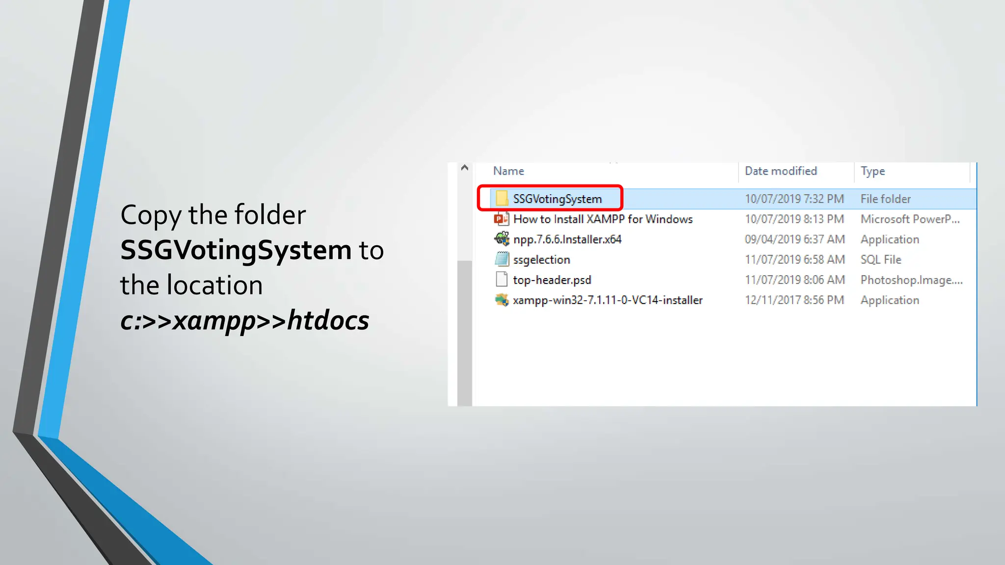 Copy the folder
SSGVotingSystem to
the location
c:>>xampp>>htdocs
 